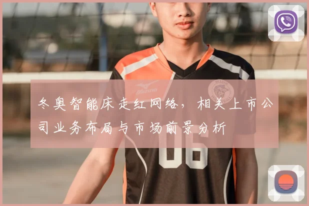 冬奥智能床走红网络,相关上市公司业务布局与市场前景分析